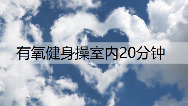 有氧健身操室内20分钟